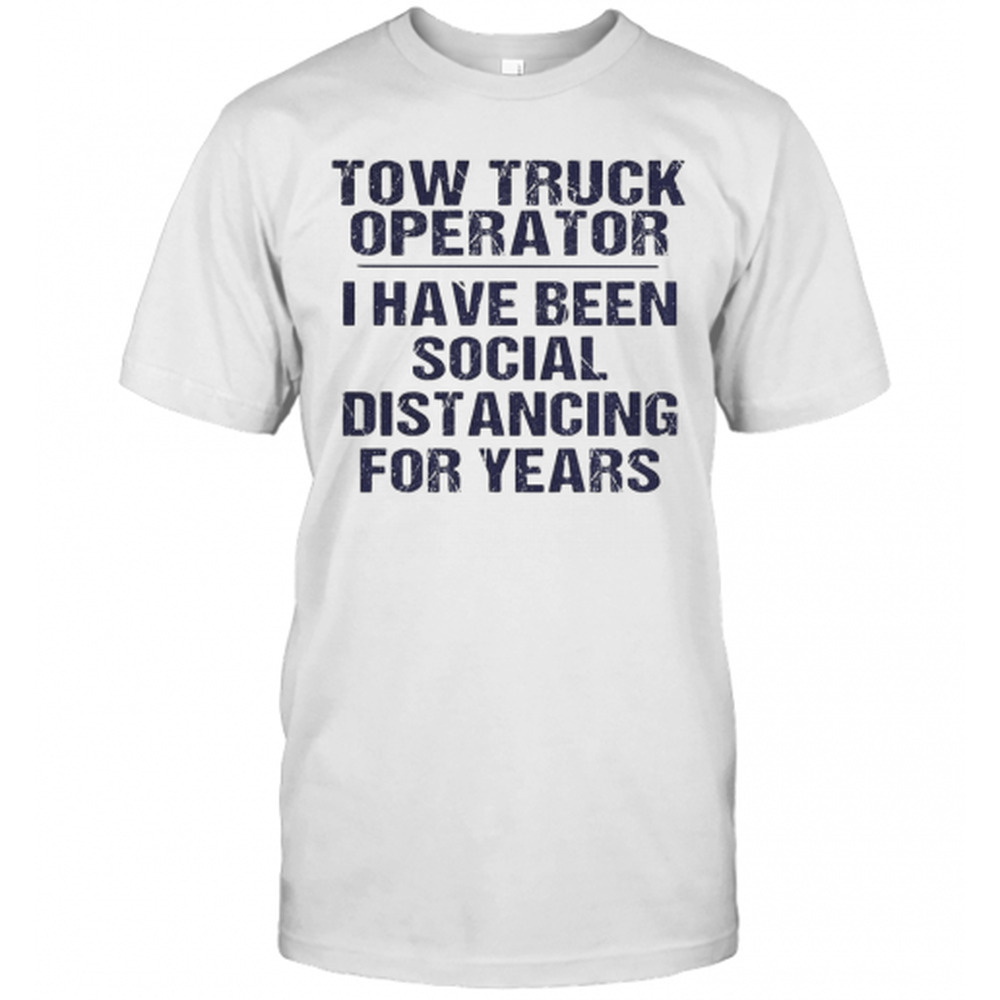 Tow Truck Operator I Have Been Social Distancing For Years T-Shirt